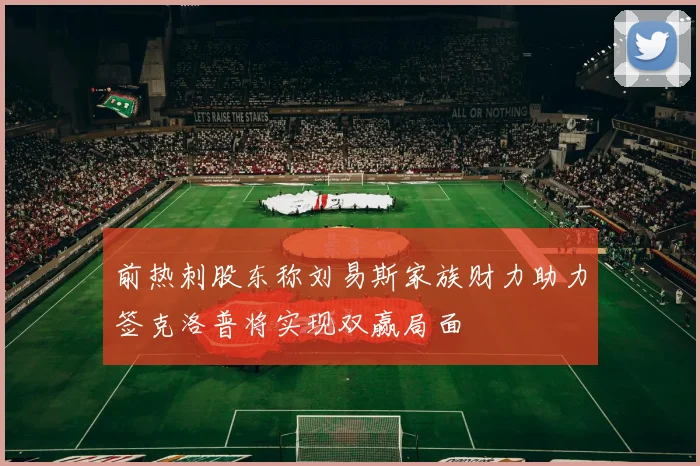 前热刺股东称刘易斯家族财力助力签克洛普将实现双赢局面