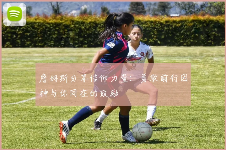 詹姆斯分享信仰力量：勇敢前行因神与你同在的鼓励